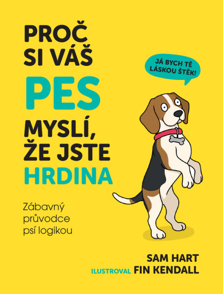 Proč si váš pes myslí, že jste hrdina - Zábavný průvodce psí logikou - Sam Hart