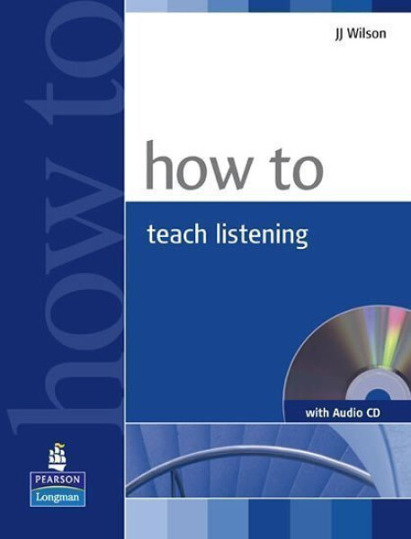 How to Teach Listening w/ Audio CD Pack - J. J. Wilson