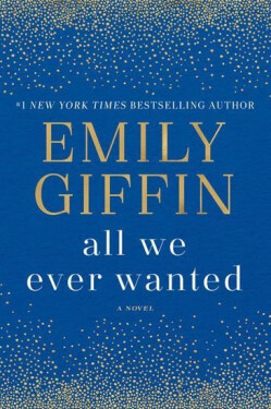 All We Ever Wanted: A Novel - Emily Giffin