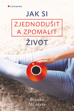 Jak si zjednodušit a zpomalit život - Brooke McAlaryová