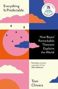 Everything Is Predictable: How Bayes´ Remarkable Theorem Explains the World - Tom Chivers