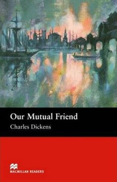 Macmillan Readers Upper-Intermediate: Our Mutual Friend - Charles Dickens