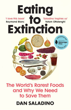 Eating to Extinction: The World´s Rarest Foods and Why We Need to Save Them - Dan Saladino