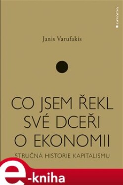 Co jsem řekl své dceři o ekonomii. Stručná historie kapitalismu - Janis Varufakis e-kniha