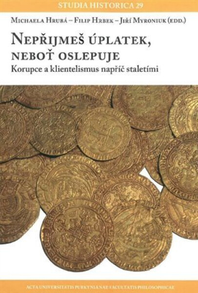 Nepřijmeš úplatek, neboť oslepuje - Korupce a klientelismus napříč staletími - Michaela Hrubá
