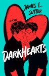 Darkhearts: An enemies-to-lovers gay rockstar romance for fans of Adam Silvera - James L. Sutter