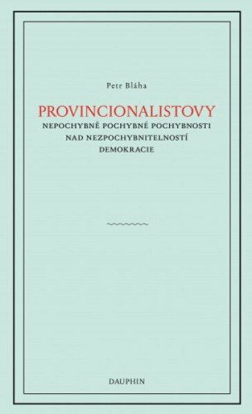 Provinionalistovy nepochybně pochybné pochybnosti nad nezpochybnitelností demokracie - Petr Bláha