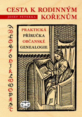 Cesta k rodinným kořenům - Praktická příručka občanské genealogie - Josef Peterka