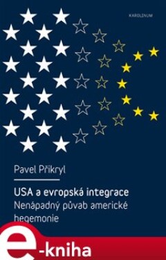 USA a evropská integrace: nenápadný půvab americké hegemonie - Pavel Přikryl e-kniha