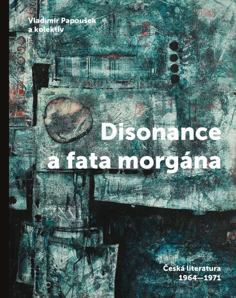 Disonance a fata morgána - Česká literatura 1964-1971 - Vladimír Papoušek