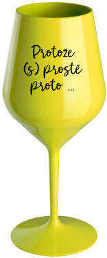 PROTOŽE (S)PROSTĚ PROTO... žlutá nerozbitná sklenice na víno 470 ml