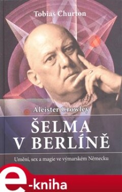 Crowley Aleister - Šelma v Berlíně - Aleister Crowley, Tobias Churton (e-kniha)