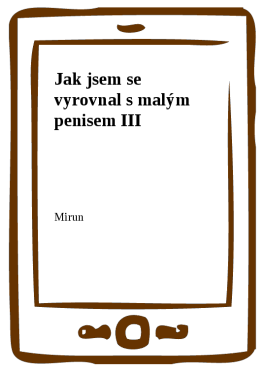Jak jsem se vyrovnal s malým penisem III - Mirun