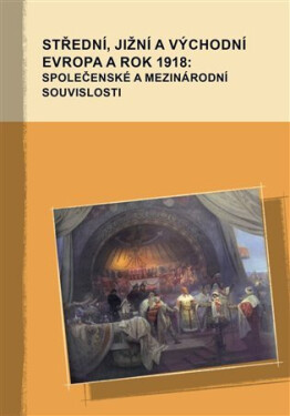Střední, jižní východní Evropa rok 1918: společenské mezinárodní souvislosti Markus Giger,