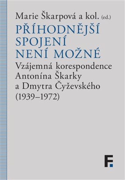 Příhodnější spojení není možné - Vzájemná korespondence Antonína Škárky a Dmytra Čyževského (1939–1972) - Marie Škarpová