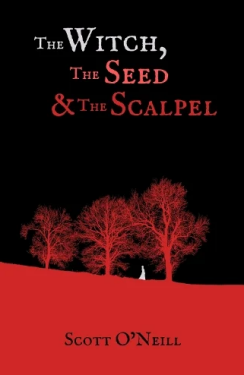 Witch, the Seed and the Scalpel - Scott O'Neill