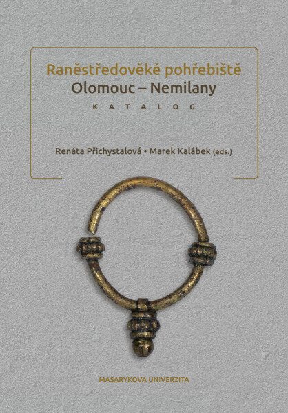 Raněstředověké pohřebiště Olomouc-Nemilany - Renáta Přichystalová, Marek Kalábek
