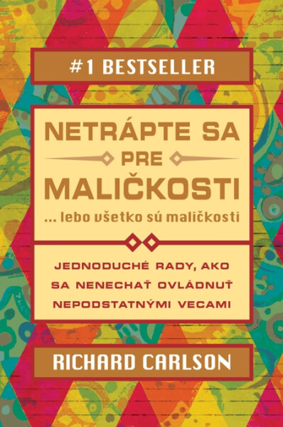 Netrápte sa pre maličkosti, lebo všetko sú maličkosti - Richard Carlson