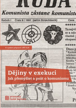 Dějiny v exekuci - Jak přemýšlet a psát o komunismu - Jiří Suk