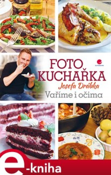 Fotokuchařka Josefa Drábka. Vaříme i očima - Josef Drábek e-kniha