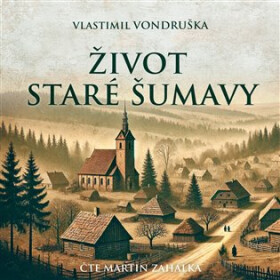 Život staré Šumavy - Šumava od pravěku do počátků 20. století - 2 CDmp3 (Čte Martin Zahálka) - Vlastimil Vondruška
