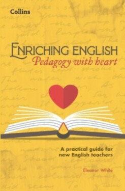 Enriching English: Pedagody with Heart (A practical guide for new and experienced English teachers) - White, Eleanor