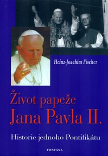 Život papeže Jana Pavla II. Historie jednoho Pontifikátu Hans-Joachim Fischer