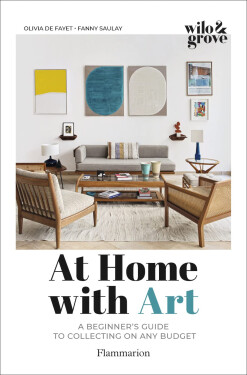 At Home with Art: A Beginner's Guide to Collecting on any Budget - Olivia de Fayet, Fanny Saulay, Marie Vendittelli
