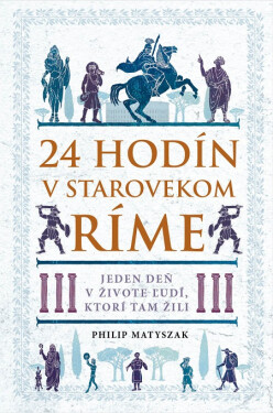 24 hodín v starovekom Ríme - Philip Matyszak