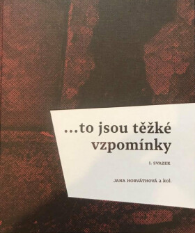 ...to jsou těžké vzpomínky: I. svazek - kolektiv autorů, Jana Horváth