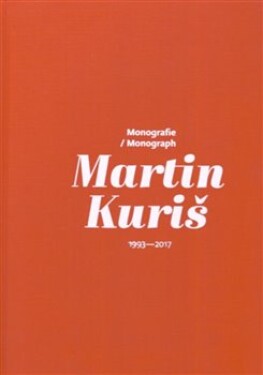 Martin Kuriš Monografie/Monograph 1993-2017 Martin Kuriš