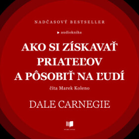 Ako si získavať priateľov a pôsobiť na ľudí - Dale Carnegie - audiokniha
