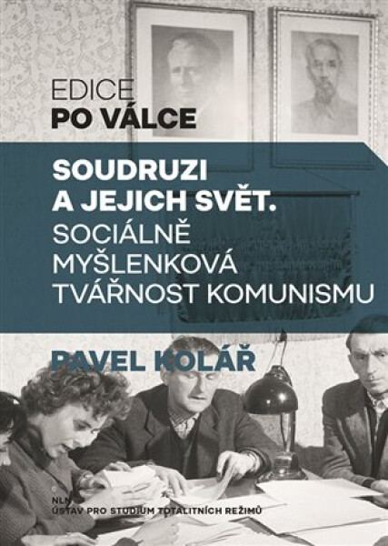 Soudruzi a jejich svět - Sociálně myšlenková tvářnost komunismu - Pavel Kolář