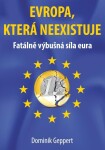 Evropa, která neexistuje - Fatálně výbušná síla eura - Dominik Geppert