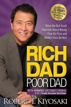 Rich Dad Poor Dad What the Rich Teach Their Kids About Money That the Poor and Middle Class Do Not! Robert Kiyosaki