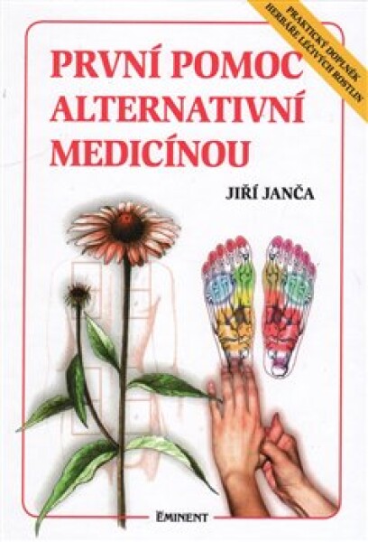 První pomoc alternativní medicínou - Praktický doplněk Herbáře léčivých rostlin - Jiří Janča