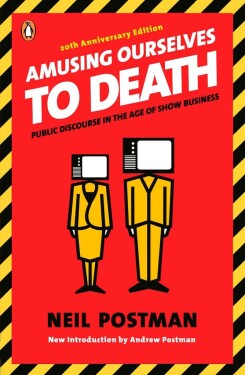 Amusing Ourselves to Death : Public Discourse in the Age of Show Business - Neil Postman