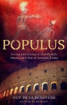 Populus: Living and Dying in the Wealth, Smoke and Din of Ancient Rome - la Bédoyére Guy de