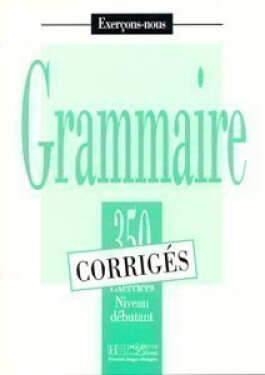 Grammaire 350 Exercices Niveau débutant - Corrigés - Kolektiv autorů