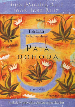 Pátá dohoda. Toltécká kniha moudrosti - Don Miguel Ruiz, Janet Millsová, Don Jose Luis Ruiz