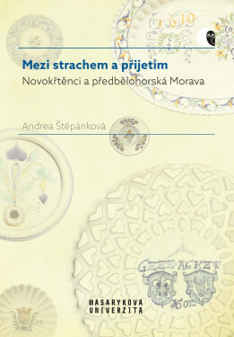 Mezi strachem a přijetím - Novokřtěnci a předbělohorská Morava - Andrea Štěpánková