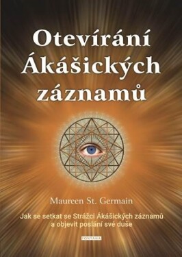 Otevírání Ákášických záznamů - Jak se setkat se Strážci Ákášických záznamů?a objevit poslání své duše - Maureen St. Germain