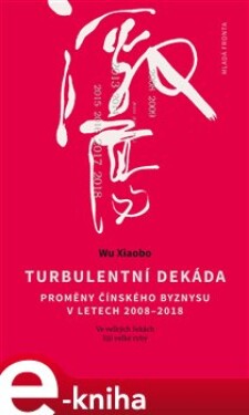 Turbulentní dekáda. Proměny čínského byznysu v letech 2008–2018 - Wu Xiaobo e-kniha