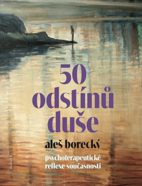 50 odstínů duše. Psychoterapeutické reflexe současnosti - Aleš Borecký