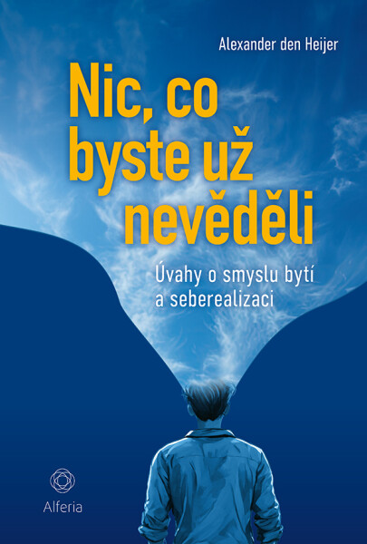 Nic, co byste už nevěděli - Úvahy o smyslu bytí a seberealizaci - Heijer Alexander den