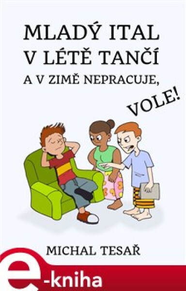 Mladý Ital v létě tančí a v zimě nepracuje, vole! - Michal Tesař e-kniha