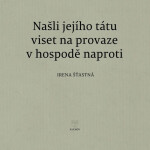 Našli jejího tátu viset na provaze v hospodě naproti - Irena Šťastná