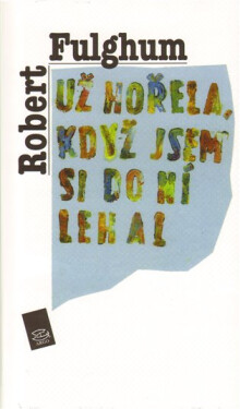Už hořela, když jsem si do ní lehal - Robert Fulghum