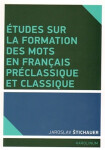 Études sur la formation des mots en francais préclassique et classique Jaroslav Štichauer