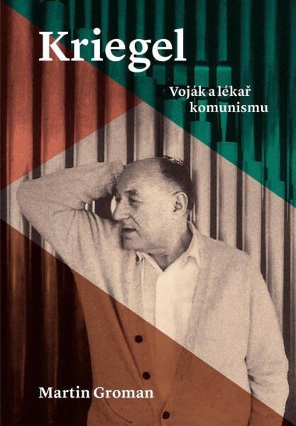 Kriegel - Voják a lékař komunismu - Martin Groman